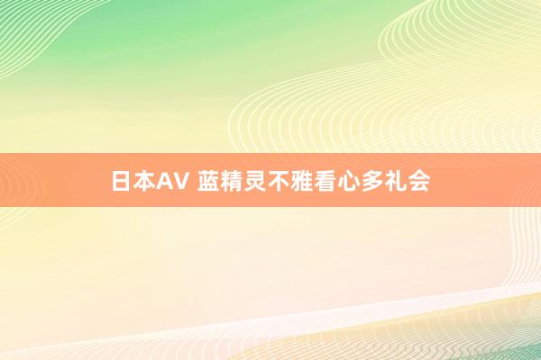 日本AV 蓝精灵不雅看心多礼会